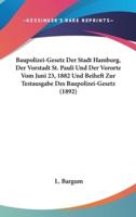 Baupolizei-Gesetz Der Stadt Hamburg, Der Vorstadt St. Pauli Und Der Vororte Vom Juni 23, 1882 Und Beiheft Zur Testausgabe Des Baupolizei-Gesetz (1892)