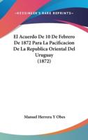 El Acuerdo De 10 De Febrero De 1872 Para La Pacificacion De La Republica Oriental Del Uruguay (1872)