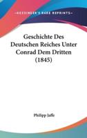 Geschichte Des Deutschen Reiches Unter Conrad Dem Dritten (1845)