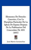 Elementos De Derecho Canonico, Con La Disciplina Particular De La Iglesia De Espana Despues De La Publicacion Del Concordato De 1851 (1857)