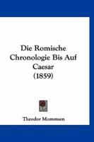Die Romische Chronologie Bis Auf Caesar (1859)