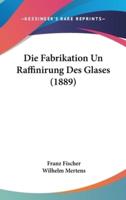 Die Fabrikation Un Raffinirung Des Glases (1889)