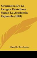 Gramatica De La Lengua Castellana Segun La Academia Espanola (1884)