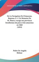 De La Navigation De l'Amazone, Reponse a Un Memoire De M. Maury; Voyage Aux Provinces Bresiliennes Du Para Et Des Amazones En 1860 (1854)