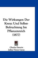 Die Wirkungen Der Kreuz Und Selbst-Befruchtung Im Pflanzenreich (1877)