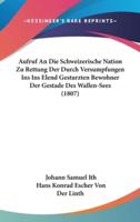 Aufruf An Die Schweizerische Nation Zu Rettung Der Durch Versumpfungen Ins Ins Elend Gesturzten Bewohner Der Gestade Des Wallen-Sees (1807)