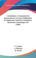 Contribution A L'Anatomie Des Renonculacees, Le Genre Delphinium Et Thalictrum; Trobi Des Clematidees; Recherches Anatomiques Sur (1896)