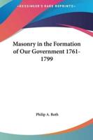 Masonry in the Formation of Our Government 1761-1799