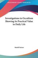 Investigations in Occultism Showing Its Practical Value in Daily Life