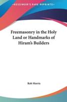 Freemasonry in the Holy Land or Handmarks of Hiram's Builders