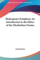 Shakespeare Symphony an Introduction to the Ethics of the Elizabethan Drama