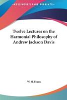 Twelve Lectures on the Harmonial Philosophy of Andrew Jackson Davis