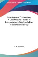 Apocalypse of Freemasonry A Constructive Scheme of Interpretation of the Symbolism of the Masonic Lodge