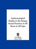 Anthropological Studies in the Strange Sexual Practices of All Races in All Ages