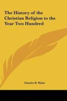 The History of the Christian Religion to the Year Two Hundred