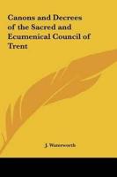 Canons and Decrees of the Sacred and Ecumenical Council of Trent