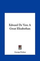 Edward De Vere A Great Elizabethan