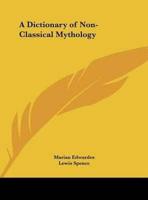 A Dictionary of Non-Classical Mythology