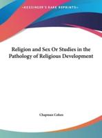 Religion and Sex or Studies in the Pathology of Religious Development