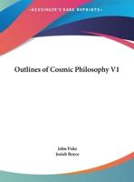 Outlines of Cosmic Philosophy V1