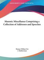 Masonic Miscellanea Comprising a Collection of Addresses and Speeches