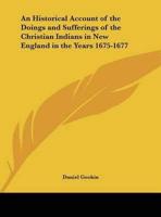 An Historical Account of the Doings and Sufferings of the Christian Indians in New England in the Years 1675-1677