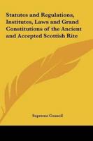 Statutes and Regulations, Institutes, Laws and Grand Constitutions of the Ancient and Accepted Scottish Rite