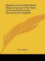 Wonders of the Invisible World Being an Account of the Trials of Several Witches Lately Executed in New England