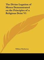 The Divine Legation of Moses Demonstrated on the Principles of a Religious Deist V1