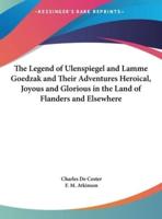 The Legend of Ulenspiegel and Lamme Goedzak and Their Adventures Heroical, Joyous and Glorious in the Land of Flanders and Elsewhere