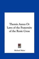 Themis Aurea or Laws of the Fraternity of the Rosie Cross
