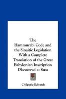 The Hammurabi Code and the Sinaitic Legislation With a Complete Translation of the Great Babylonian Inscription Discovered at Susa