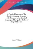 A Practical Grammar of the Sanskrit Language Arranged With Reference to the Classical Languages of Europe for the Use of English Students
