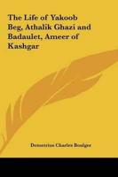 The Life of Yakoob Beg, Athalik Ghazi and Badaulet, Ameer of Kashgar