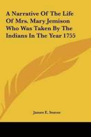 A Narrative of the Life of Mrs. Mary Jemison Who Was Taken by the Indians in the Year 1755
