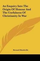 An Enquiry Into the Origin of Honour and the Usefulness of Christianity in War