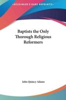 Baptists the Only Thorough Religious Reformers