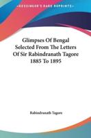 Glimpses Of Bengal Selected From The Letters Of Sir Rabindranath Tagore 1885 To 1895