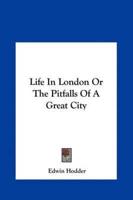 Life In London Or The Pitfalls Of A Great City