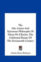 The Life, Letters And Epicurean Philosophy Of Ninon De L'Enclos, The Celebrated Beauty Of The Seventeenth Century