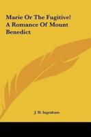 Marie or the Fugitive! A Romance of Mount Benedict