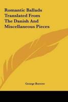 Romantic Ballads Translated from the Danish and Miscellaneous Pieces