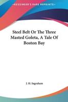 Steel Belt Or The Three Masted Goleta, A Tale Of Boston Bay