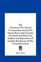 The Adventures of a Special Correspondent Among the Various Races and Countries of Central Asia Being the Exploits and Experiences of Claudius Bombarn
