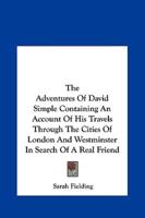The Adventures of David Simple Containing an Account of His Travels Through the Cities of London and Westminster in Search of a Real Friend