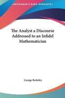 The Analyst a Discourse Addressed to an Infidel Mathematician
