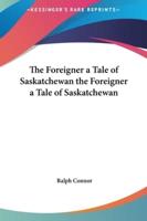 The Foreigner a Tale of Saskatchewan the Foreigner a Tale of Saskatchewan