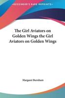 The Girl Aviators on Golden Wings the Girl Aviators on Golden Wings