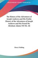 The History of the Adventures of Joseph Andrews and His Friethe History of the Adventures of Joseph Andrews and His Friend Mr. Abraham Adams ND Mr. Ab