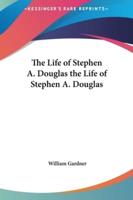 The Life of Stephen A. Douglas the Life of Stephen A. Douglas